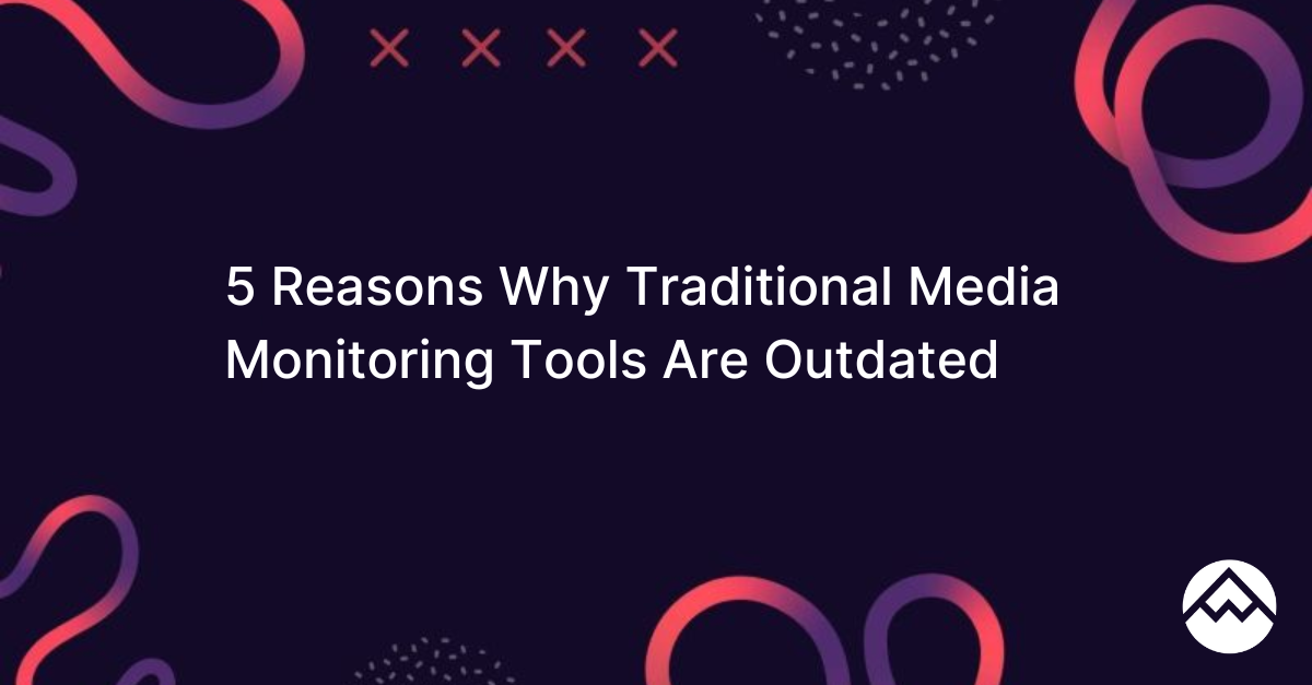 5 Reasons Why Traditional Media Monitoring Tools Are Outdated - PeakMetrics